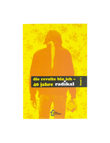 die révolte bin ich - 40 jähre radikal - band I