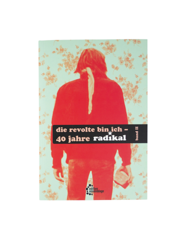 die revolte bin ich - 40 jahre radikal - band II